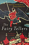 The Fairy Tellers A Journey into the Secret History of Fairy Tales